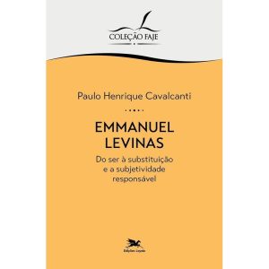 EMMANUEL LEVINAS: DO SER À SUBSTITUIÇÃO E A SUBJETIVIDADE RESPONSÁVEL