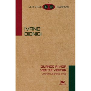 QUANDO A VIDA VEM TE VISITAR: LUCRÉCIO, SÊNECA E NÓS