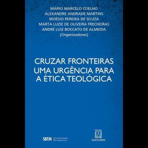 CRUZAR FRONTEIRAS: UMA URGÊNCIA PARA A ÉTICA TEOLÓGICA