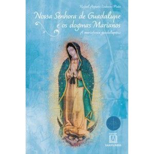 Nossa Senhora de Guadalupe e os Dogmas Marianos: A Mariofonia Guadalupana