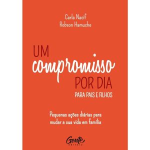 UM COMPROMISSO POR DIA PARA PAIS E FILHOS: PEQUENAS AĂĂES DIĂRIAS PARA MUDAR A SUA VIDA EM FAMĂLIA.