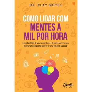 COMO LIDAR COM MENTES A MIL POR HORA: ENTENDA O TDAH DE UMA VEZ POR TODAS E DESCUBRA COMO MENTES HIPERATIVAS E DESATENTAS PODEM TER UMA VIDA BEM-SUCEDIDA