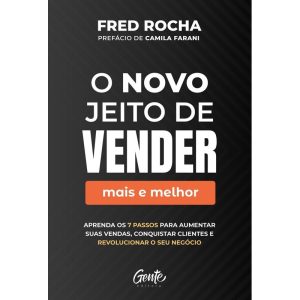 O NOVO JEITO DE VENDER (MAIS E MELHOR): APRENDA OS 7 PASSOS PARA AUMENTAR SUAS VENDAS, CONQUISTAR CLIENTES E REVOLUCIONAR O SEU NEGÓCIO