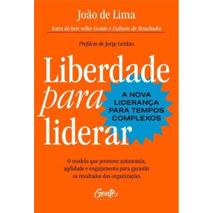 LIBERDADE PARA LIDERAR - A NOVA LIDERANÇA PARA TEMPOS COMPLEXOS: O MODELO QUE PROMOVE AUTONOMIA, AGILIDADE E ENGAJAMENTO PARA GARANTIR OS RESULTADOS DAS ORGANIZAÇÕES