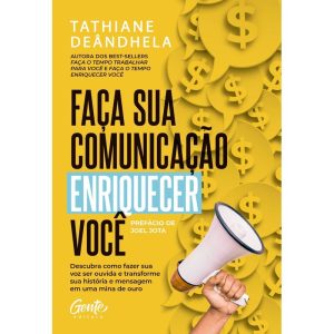 FAÇA SUA COMUNICAÇÃO ENRIQUECER VOCÊ: DESCUBRA COMO FAZER SUA VOZ SER OUVIDA E TRANSFORME SUA HISTÓRIA E MENSAGEM EM UMA MINA DE OURO