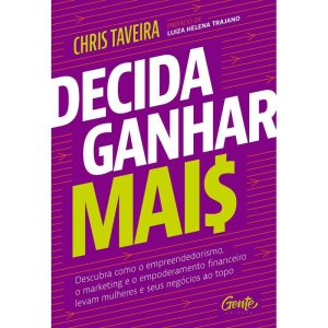 DECIDA GANHAR MAIS: DESCUBRA COMO O EMPREENDEDORISMO, O MARKETING E O EMPODERAMENTO FINANCEIRO LEVAM MULHERES E SEUS NEGÓCIOS AO TOPO