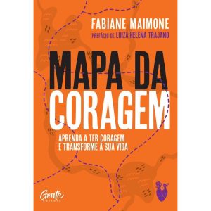 MAPA DA CORAGEM: APRENDA A TER CORAGEM E TRANSFORME SUA VIDA