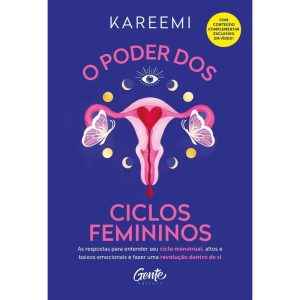 O PODER DOS CICLOS FEMININOS: AS RESPOSTAS PARA ENTENDER SEU CICLO MENSTRUAL, ALTOS E BAIXOS EMOCIONAIS E FAZER UMA REVOLUÇÃO DENTRO DE SI