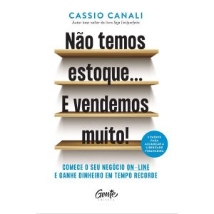 NÃO TEMOS ESTOQUE... E VENDEMOS MUITO!: COMECE O SEU NEGÓCIO ONLINE E GANHE DINHEIRO EM TEMPO RECORDE