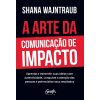 A ARTE DA COMUNICAÇÃO DE IMPACTO: APRENDA A FALAR COM NATURALIDADE, CONQUISTE A ATENÇÃO DAS PESSOAS E POTENCIALIZE SEUS RESULTADOS