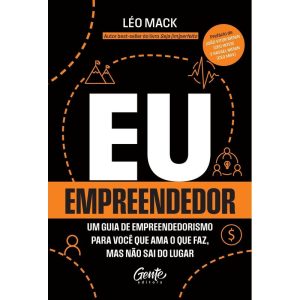 EU, EMPREENDEDOR: UM GUIA DE EMPREENDEDORISMO PARA VOCÊ QUE AMA O QUE FAZ MAS NÃO SAI DO LUGAR