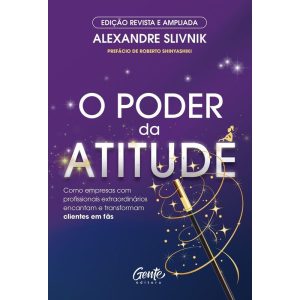 O PODER DA ATITUDE - EDIĂĂO REVISTA E AMPLIADA: COMO EMPRESAS COM PROFISSIONAIS EXTRAORDINĂRIOS ENCANTAM E TRANSFORMAM CLIENTES EM FĂS