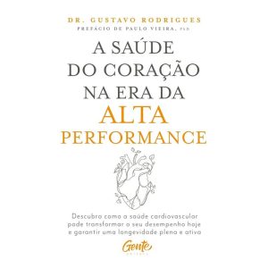 A SAÚDE DO CORAÇÃO NA ERA DA ALTA PERFORMANCE: DESCUBRA COMO A SAÚDE CARDIOVASCULAR PODE TRANSFORMAR O SEU DESEMPENHO HOJE E GARANTIR UMA LONGEVIDADE PLENA E ATIVA