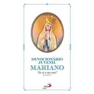 DEVOCIONÁRIO JUVENIL MARIANO - EIS AÍ TUA MÃE! JO 19, 26-27