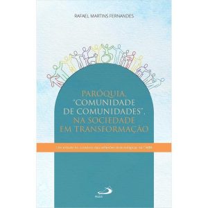PARÓQUIA - COMUNIDADE DE COMUNIDADES - NA SOCIEDADE EM TRANSFORMAÇÃO EM ESTUDO NO CONTEXTO DAS REFLEXÕES ECLESIOLÓGICAS DA CNBB