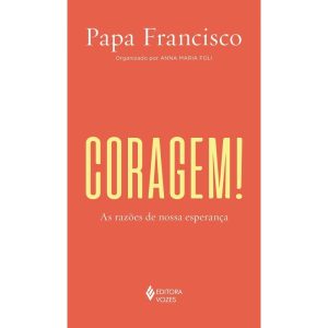 CORAGEM!: AS RAZÕES DE NOSSA ESPERANÇA