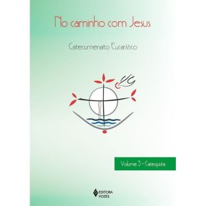 NO CAMINHO COM JESUS - VOL. 3 CATEQUISTA: CATECUMENATO EUCARÍSTICO