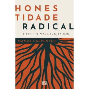 HONESTIDADE RADICAL: O CAMINHO PARA A CURA DA ALMA