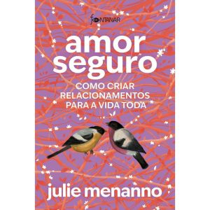 AMOR SEGURO: COMO CRIAR RELACIONAMENTOS PARA A VIDA TODA