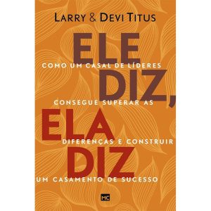 ELE DIZ, ELA DIZ: COMO UM CASAL DE LÍDERES CONSEGUE SUPERAR AS DIFERENÇAS E CONSTRUIR UM CASAMENTO DE SUCESSO