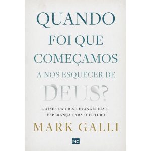 QUANDO FOI QUE COMEÇAMOS A NOS ESQUECER DE DEUS?: RAÍZES DA CRISE EVANGÉLICA E ESPERANÇA PARA O FUTURO