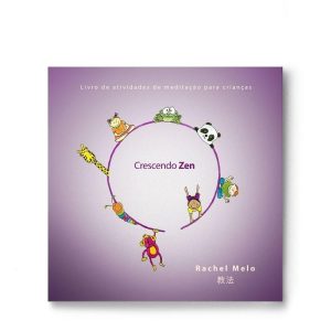 CRESCENDO ZEN: LIVRO DE ATIVIDADES DE MEDITAÇÃO PARA CRIANÇAS
