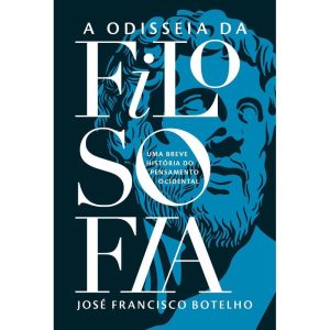 ODISSEIA DA FILOSOFIA - UMA BREVE HISTÓRIA DO PENSAMENTO OCIDENTAL