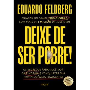 DEIXE DE SER POBRE: OS SEGREDOS PARA VOCÊ SAIR DA PINDAÍBA E CONQUISTAR SUA INDEPENDÊNCIA FINANCEIRA