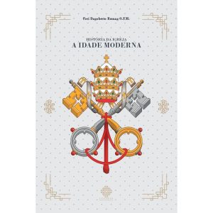 HISTÓRIA DA IGREJA - A IDADE MODERNA