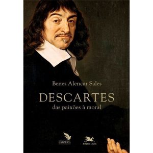DESCARTES: DAS PAIXÕES À MORAL