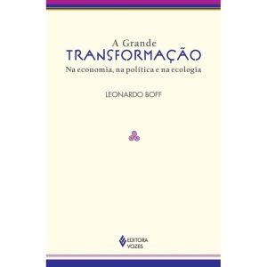 A GRANDE TRANSFORMAÇÃO: NA ECONOMIA, NA POLÍTICA E NA ECOLOGIA