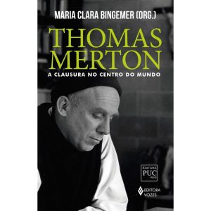 THOMAS MERTON: A CLAUSURA NO CENTRO DO MUNDO