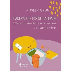 CADERNO DE ESPIRITUALIDADE: VENCER O CANSAÇO E REENCONTRAR O PRAZER DE VIVER
