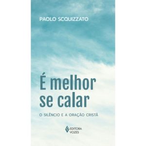 É MELHOR SE CALAR: O SILÊNCIO E A ORAÇÃO CRISTÃ