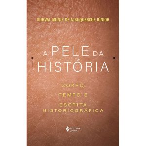 A PELE DA HISTÓRIA: CORPO, TEMPO E ESCRITA HISTORIOGRÁFICA