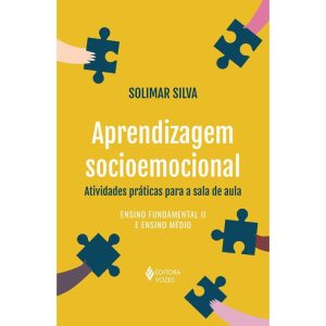 APRENDIZAGEM SOCIOEMOCIONAL: ATIVIDADES PRÁTICAS PARA A SALA DE AULA: ENSINO FUNDAMENTAL II E ENSINO MÉDIO