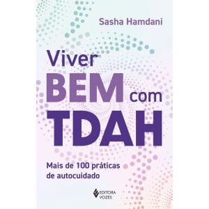 VIVER BEM COM TDAH: MAIS DE 100 PRÁTICAS DE AUTOCUIDADO