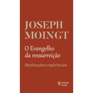 O EVANGELHO DA RESSURREIÇÃO: MEDITAÇÕES ESPIRITUAIS