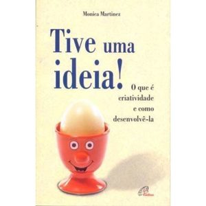 TIVE UMA IDEIA! - O QUE É CRIATIVIDADE E COMO DESENVOLVÊ-LA