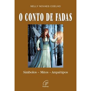O CONTO DE FADAS: SÍMBOLOS - MITOS - ARQUÉTIPOS