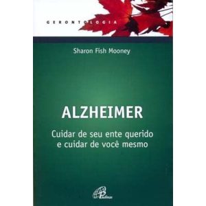 ALZHEIMER: CUIDAR DE SEU ENTE QUERIDO E CUIDAR DE VOCÊ MESMO