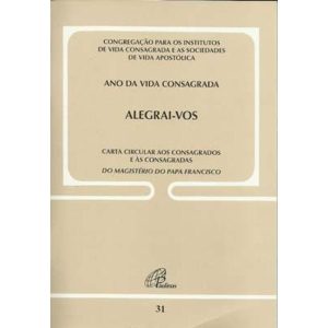 ALEGRAI-VOS: CARTA CIRCULAR AOS CONSAGRADOS E ÀS CONSAGRADAS - DOC. 31: ANO DA VIDA CONSAGRADA