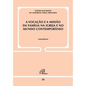 A VOCAÇÃO E A MISSÃO DA FAMÍLIA NA IGREJA E NO MUNDO CONTEMPORÂNEO - DOC 36: LINEAMENTA