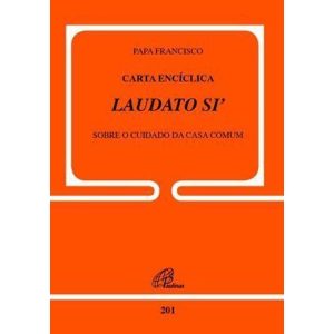 CARTA ENCÍCLICA LAUDATO SI - DOC.201: SOBRE O CUIDADO DA CASA COMUM