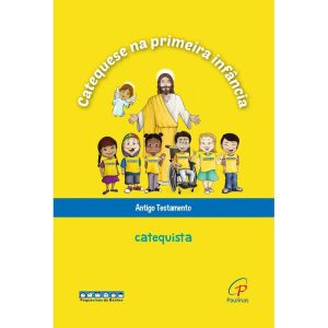 CATEQUESE NA PRIMEIRA INFÂNCIA: ANTIGO TESTAMENTO - CATEQUISTA: LIVRO DO CATEQUISTA