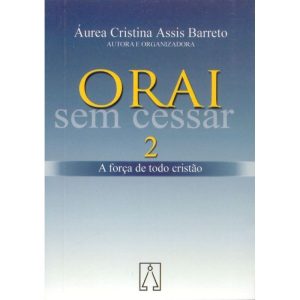ORAI SEM CESSAR 2 - A FORCA DE TODO CRISTAO