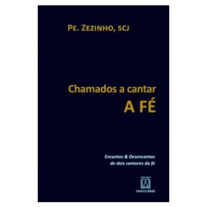 CHAMADOS A CANTAR A FE - ENCANTOS E DESENCANTOS DE DOIS CANTORES DA FÉ