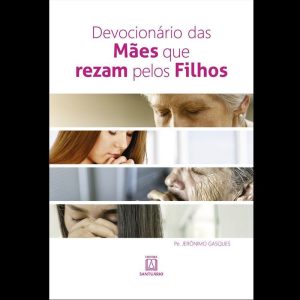 DEVOCIONÁRIO DAS MÃES QUE REZAM PELOS FILHOS