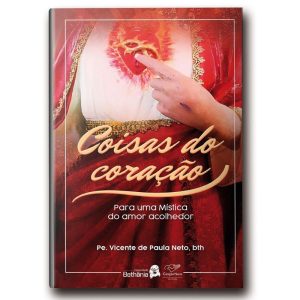 COISAS DO CORAÇÃO: PARA UMA MÍSTICA DO AMOR ACOLHEDOR
