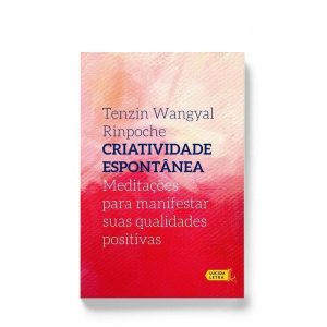 CRIATIVIDADE ESPONTÂNEA: MEDITAÇÕES PARA MANIFESTAR SUAS QUALIDADES POSITIVAS